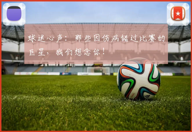 球迷心声：那些因伤病错过比赛的巨星，我们想念你！