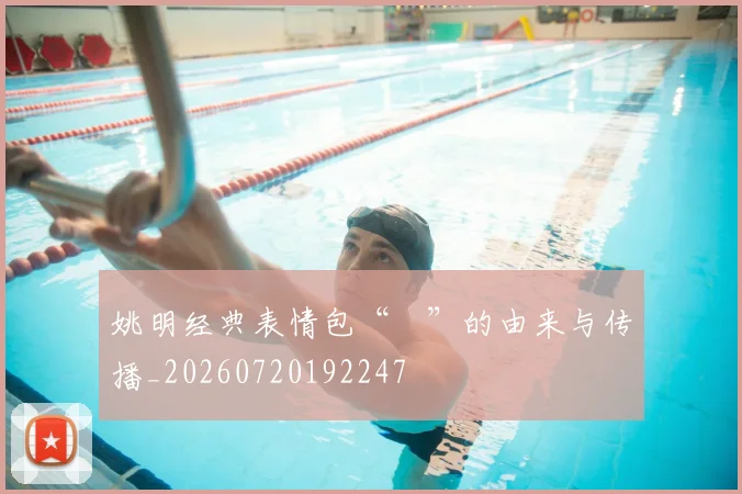 姚明经典表情包“囧”的由来与传播_20260720192247