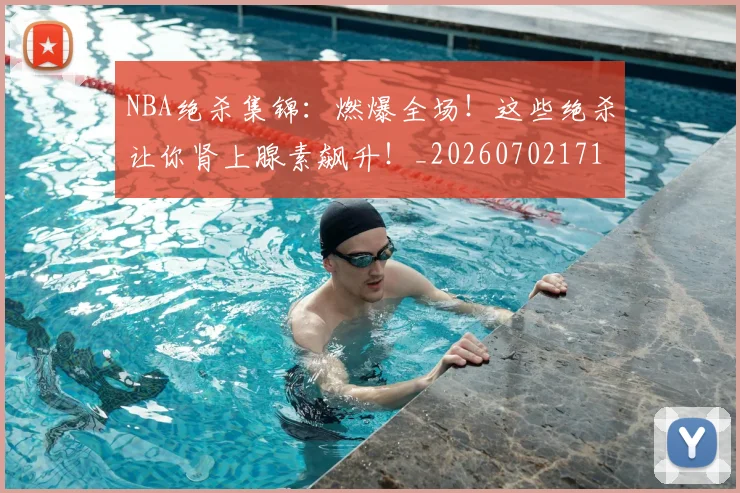 NBA绝杀集锦:燃爆全场!这些绝杀让你肾上腺素飙升!_20260702171401