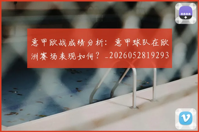意甲欧战成绩分析：意甲球队在欧洲赛场表现如何？_20260528192935