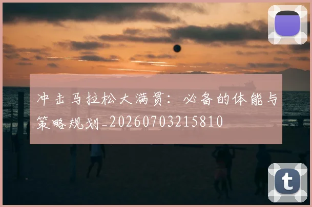 冲击马拉松大满贯：必备的体能与策略规划_20260703215810