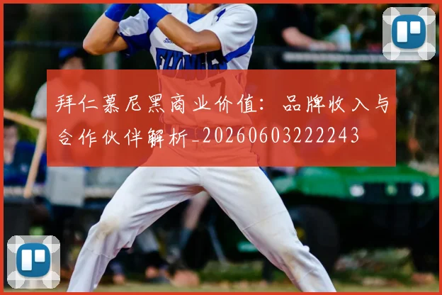 拜仁慕尼黑商业价值：品牌收入与合作伙伴解析_20260603222243