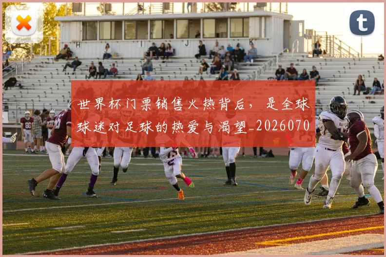 世界杯门票销售火热背后，是全球球迷对足球的热爱与渴望_20260702200847